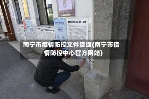 南宁市疫情防控文件查询(南宁市疫情防控中心官方网站)-第1张图片