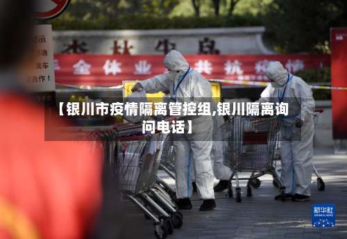【银川市疫情隔离管控组,银川隔离询问电话】-第2张图片