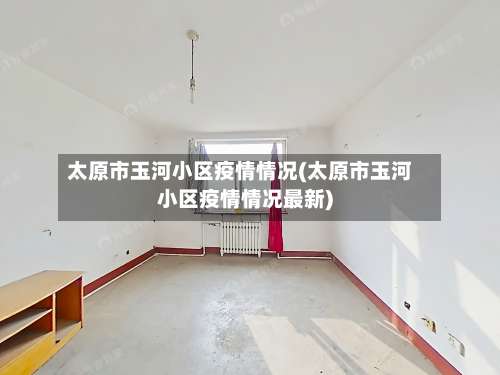 太原市玉河小区疫情情况(太原市玉河小区疫情情况最新)-第1张图片