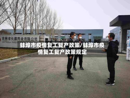 蚌埠市疫情复工复产政策/蚌埠市疫情复工复产政策规定-第1张图片