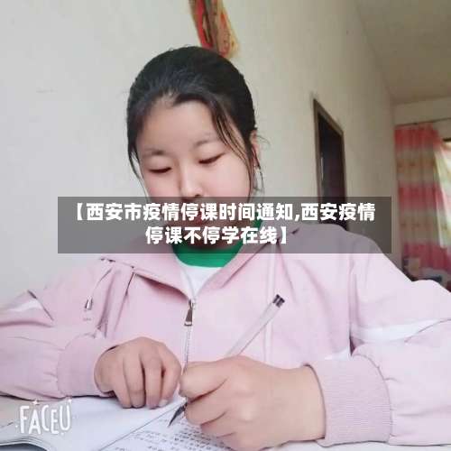 【西安市疫情停课时间通知,西安疫情停课不停学在线】-第2张图片