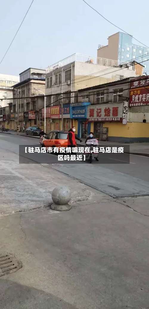 【驻马店市有疫情嘛现在,驻马店是疫区吗最近】-第1张图片