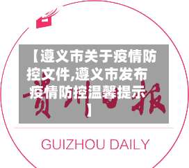 【遵义市关于疫情防控文件,遵义市发布疫情防控温馨提示】-第1张图片