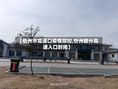 【忻州市高速口疫情防控,忻州部分高速入口封闭】-第2张图片