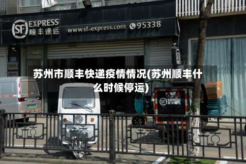 苏州市顺丰快递疫情情况(苏州顺丰什么时候停运)-第2张图片