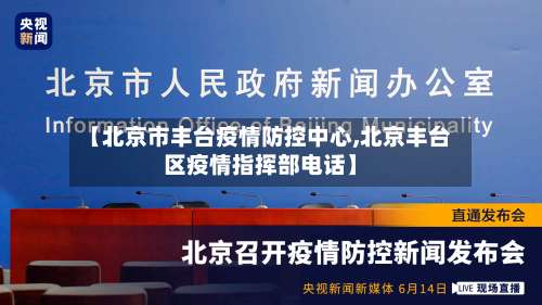 【北京市丰台疫情防控中心,北京丰台区疫情指挥部电话】-第1张图片