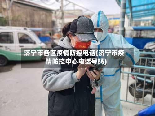 济宁市各区疫情防控电话(济宁市疫情防控中心电话号码)-第2张图片