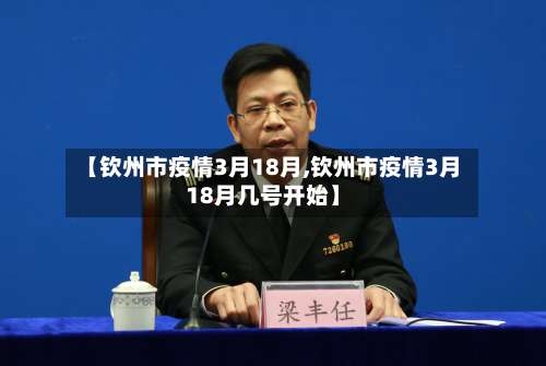 【钦州市疫情3月18月,钦州市疫情3月18月几号开始】-第1张图片