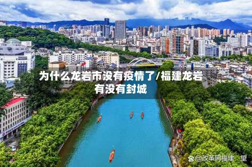 为什么龙岩市没有疫情了/福建龙岩有没有封城-第2张图片
