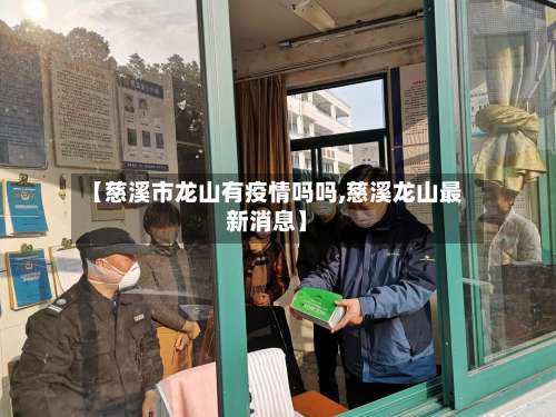 【慈溪市龙山有疫情吗吗,慈溪龙山最新消息】-第1张图片