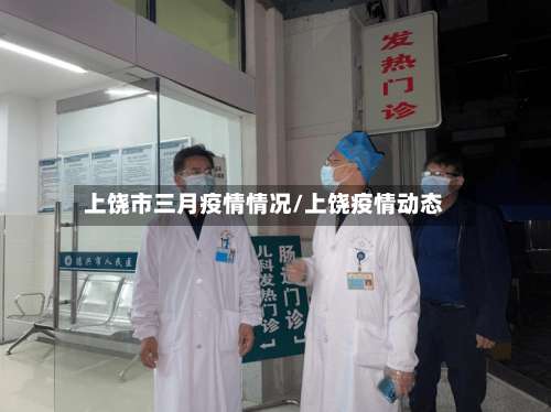 上饶市三月疫情情况/上饶疫情动态-第1张图片