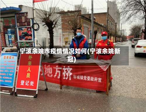 宁波余姚市疫情情况如何(宁波余姚新冠)-第2张图片