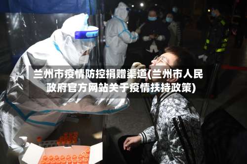 兰州市疫情防控捐赠渠道(兰州市人民政府官方网站关于疫情扶持政策)-第1张图片