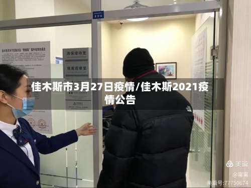 佳木斯市3月27日疫情/佳木斯2021疫情公告-第2张图片