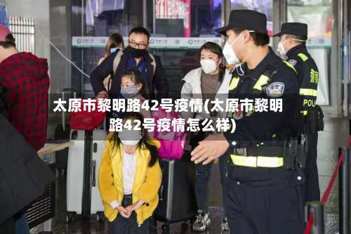 太原市黎明路42号疫情(太原市黎明路42号疫情怎么样)-第1张图片