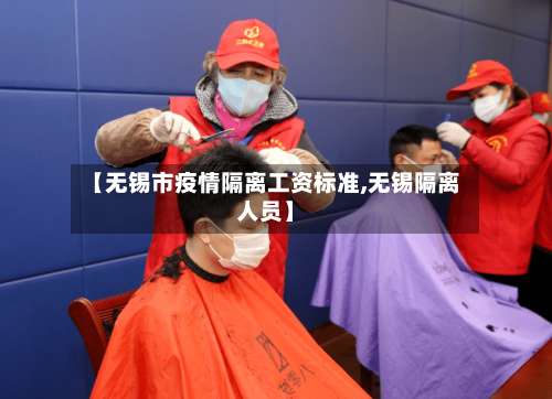 【无锡市疫情隔离工资标准,无锡隔离人员】-第2张图片