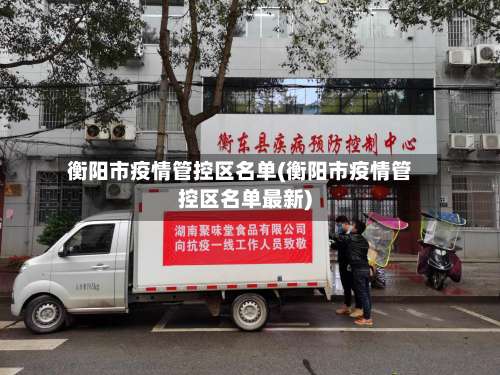 衡阳市疫情管控区名单(衡阳市疫情管控区名单最新)-第1张图片