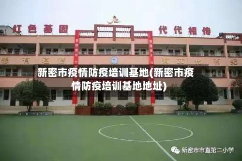 新密市疫情防疫培训基地(新密市疫情防疫培训基地地址)-第1张图片