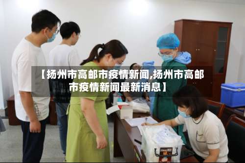 【扬州市高邮市疫情新闻,扬州市高邮市疫情新闻最新消息】-第2张图片