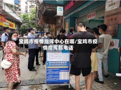 宝鸡市疫情指挥中心在哪/宝鸡市疫情指挥部电话-第2张图片