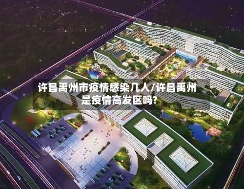 许昌禹州市疫情感染几人/许昌禹州是疫情高发区吗?-第3张图片