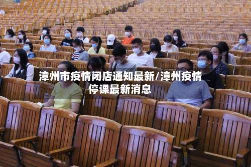 漳州市疫情闭店通知最新/漳州疫情停课最新消息-第1张图片