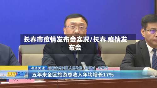 长春市疫情发布会实况/长春 疫情发布会-第1张图片
