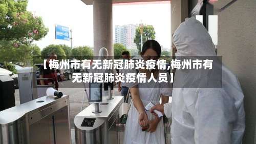 【梅州市有无新冠肺炎疫情,梅州市有无新冠肺炎疫情人员】-第1张图片