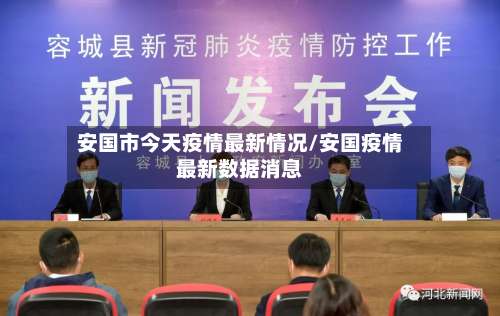 安国市今天疫情最新情况/安国疫情最新数据消息-第1张图片