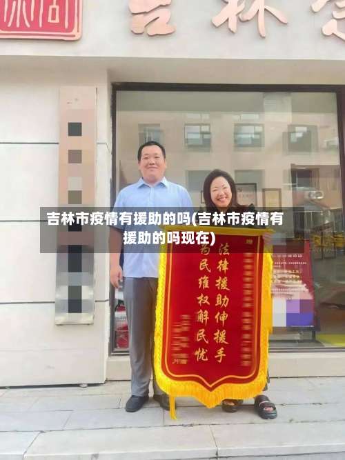 吉林市疫情有援助的吗(吉林市疫情有援助的吗现在)-第3张图片