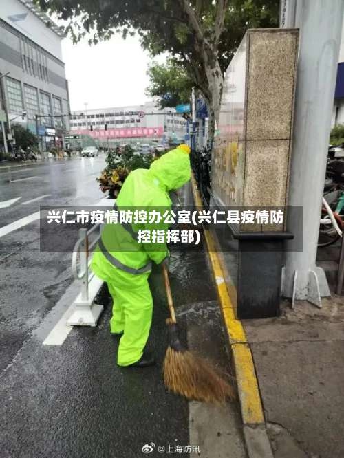 兴仁市疫情防控办公室(兴仁县疫情防控指挥部)-第3张图片