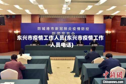 东兴市疫情工作人员(东兴市疫情工作人员电话)-第1张图片