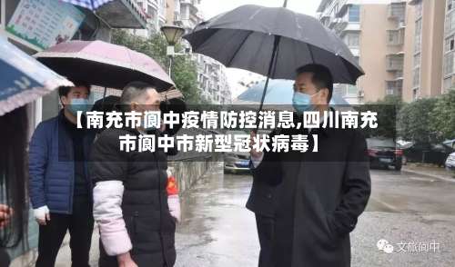 【南充市阆中疫情防控消息,四川南充市阆中市新型冠状病毒】-第1张图片