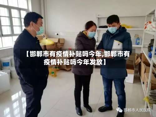 【邯郸市有疫情补贴吗今年,邯郸市有疫情补贴吗今年发放】-第1张图片