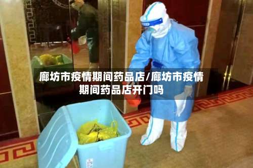 廊坊市疫情期间药品店/廊坊市疫情期间药品店开门吗-第2张图片