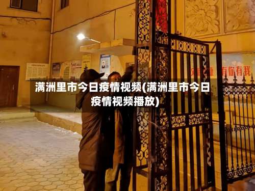 满洲里市今日疫情视频(满洲里市今日疫情视频播放)-第1张图片