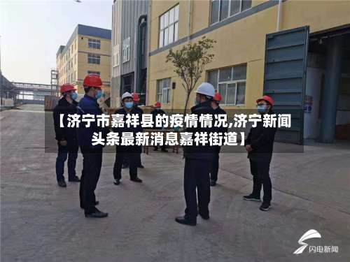 【济宁市嘉祥县的疫情情况,济宁新闻头条最新消息嘉祥街道】-第1张图片