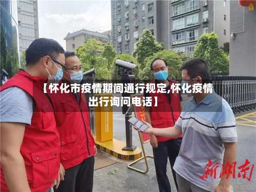 【怀化市疫情期间通行规定,怀化疫情出行询问电话】-第1张图片