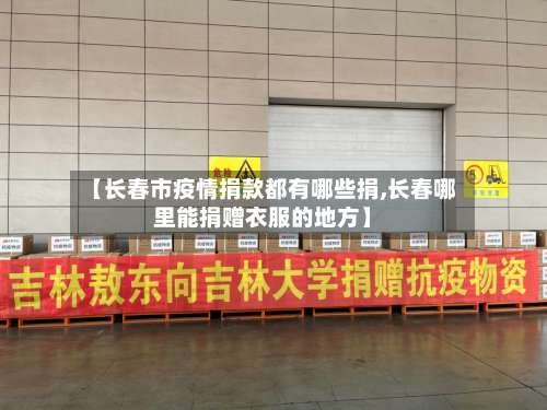【长春市疫情捐款都有哪些捐,长春哪里能捐赠衣服的地方】-第1张图片
