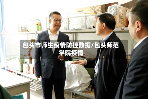 包头市师生疫情防控数据/包头师范学院疫情-第1张图片