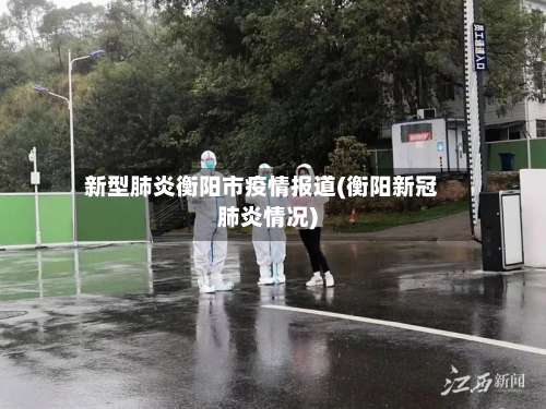 新型肺炎衡阳市疫情报道(衡阳新冠肺炎情况)-第2张图片