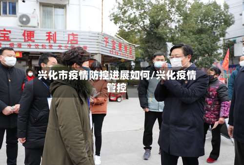 兴化市疫情防控进展如何/兴化疫情管控-第2张图片