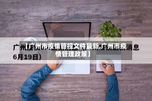 【广州市疫情管控文件最新,广州市疫情管理政策】-第1张图片