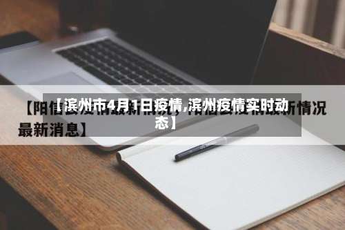 【滨州市4月1日疫情,滨州疫情实时动态】-第1张图片