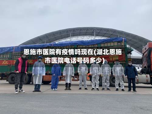 恩施市医院有疫情吗现在(湖北恩施市医院电话号码多少)-第1张图片