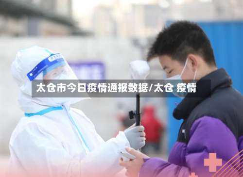 太仓市今日疫情通报数据/太仓 疫情-第2张图片