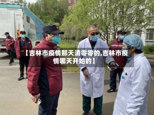 【吉林市疫情那天清零零的,吉林市疫情哪天开始的】-第2张图片
