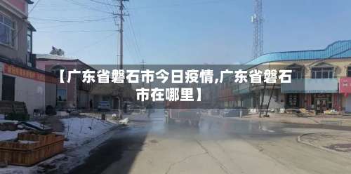 【广东省磐石市今日疫情,广东省磐石市在哪里】-第1张图片