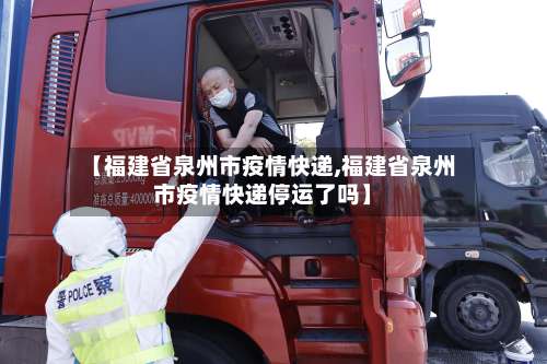 【福建省泉州市疫情快递,福建省泉州市疫情快递停运了吗】-第1张图片
