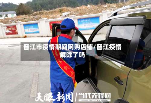 晋江市疫情期间网购店铺/晋江疫情解除了吗-第3张图片